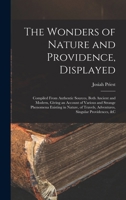 The Wonders of Nature and Providence, Displayed: Compiled From Authentic Sources, Both Ancient and Modern, Giving an Account of Various and Strange ... Travels, Adventures, Singular Providences, &c 1015778119 Book Cover