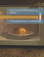How Long To Microwave A Potato: A Young Persons Cook Book 1673806929 Book Cover