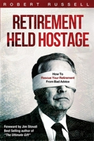 Retirement Held Hostage: How To Rescue Your Retirement From Bad Advice 1599323613 Book Cover