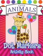 Cute Animals Dot Markers Avtivity Book: Art Paint Daubers Kids Activity Coloring Book - Dot Coloring Book For Kids & Toddlers B08ZBCNW6X Book Cover