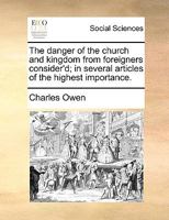 The danger of the church and kingdom from foreigners consider'd; in several articles of the highest importance. 1170640788 Book Cover