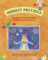 Honest Pretzels: And 64 Other Amazing Recipes for Cooks Ages 8 & Up 1582463050 Book Cover