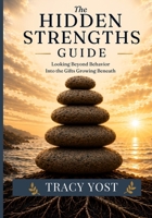 The Hidden Strengths Guide: Recognizing the Gifts Hidden Inside Challenging Behaviors B0H7BKK39V Book Cover