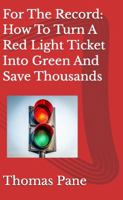 For The Record: How To Turn A Red Light Ticket Into Green And Save Thousands (Legal Life Skills: Navigating Legal Issues Without a Lawyer) B0FJ5YNXLL Book Cover