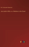 Joe Leslie's Wife; or, a Skeleton in the Closet 1023568691 Book Cover