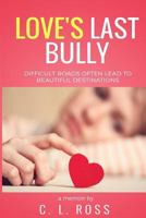 Love's Last Bully: A Memoir and Self-Discovery 1544030940 Book Cover