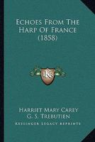 Echoes from the Harp of France (Classic Reprint) 1104120569 Book Cover