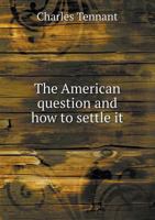 The American Question, and How to Settle it 1275628516 Book Cover