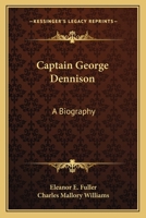 Captain George Dennison: A Biography 143250956X Book Cover