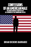 Confessions of an American Male: Hilarious Moments from the Life of a Member of that Diminishing Species 1638672180 Book Cover