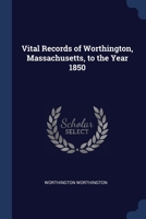 Vital Records of Worthington, Massachusetts, to the Year 1850 - Primary Source Edition 1376854317 Book Cover