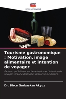Tourisme gastronomique : Motivation, image alimentaire et intention de voyager: Facteurs qui İnfluencent la motivation et l'intention de voyager vers ... de tourisme culinaire. 6205358409 Book Cover