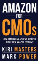 Amazon For CMOs: How Brands Can Achieve Success in the New Amazon Economy 099819011X Book Cover