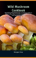 Wild Mushroom Cookbook: Identifying Wild Mushrooms: A Culinary Guide to What to Eat, What to Avoid, and 40+ Irresistible Tasty Mushroom Recipe B0CQ1VH55S Book Cover