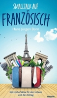 Smalltalk auf Französisch: Nützliche Sätze für den Urlaub und den Alltag (German Edition) 3711603661 Book Cover