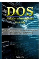 DOS Programming Success in a Day: Beginners Guide to Fast, Easy and Efficient Learning of DOS Programming 1515168379 Book Cover