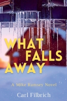 What Falls Away: A Mike Ramsey Novel 1685122345 Book Cover