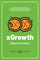 xGrowth: Aligning Your Sales & Marketing to Transform Disconnected Teams Into A High-Velocity Revenue Machine 1069310948 Book Cover