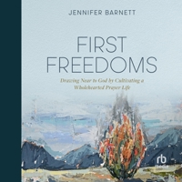 First Freedoms: Drawing Near to God by Cultivating a Wholehearted Prayer Life B0F411G88P Book Cover