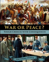 War or Peace? Tough Choices with Consequences - A History for Young People (History's Moments of Truth for Kids and Teens) B0H22TF7K1 Book Cover