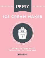 I Love My Ice Cream Maker: The only ice cream maker recipe book you'll ever need 1912155117 Book Cover