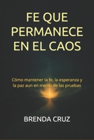 FE QUE PERMANECE EN EL CAOS: Cómo mantener la fe, la esperanza y la paz aun en medio de las pruebas (Spanish Edition) B0FZ2YGSC1 Book Cover