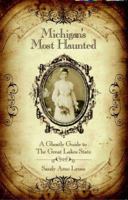 Michigan's Most Haunted, A Ghostly Guide to the Great Lakes State 0979887607 Book Cover