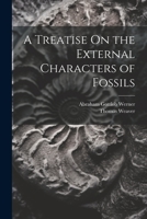 A Treatise On the External Characters of Fossils 102135421X Book Cover
