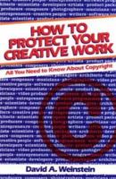 How to Protect Your Creative Work: All You Need to Know about Copyright 0471852694 Book Cover