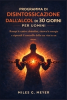 Programma di disintossicazione dall'alcol di 30 giorni per uomini: Rompi le cattive abitudini, ritrova le energie e riprendi il controllo della tua vita in un mese. (Italian Edition) B0GXF95GVM Book Cover