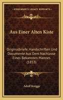 Aus Einer Alten Kiste: Originalbriefe, Handschriften Und Documente Aus Dem Nachlasse Eines Bekannten Mannes (1853) 1168102286 Book Cover