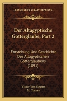 Der Altagyptische Gotterglaube, Part 2: Entstehung Und Geschichte Des Altagyptischen Gotterglaubens (1891) 1160425159 Book Cover