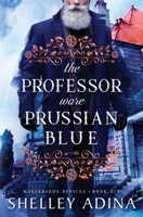 The Professor Wore Prussian Blue: A steampunk adventure mystery 1950854841 Book Cover