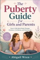 The Puberty Guide for Girls and Parents: How to Talk About Body Changes, Emotions, Confidence, and Growing Up B0H63C2D1C Book Cover