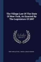 The Village Law Of The State Of New York, As Enacted By The Legislature Of 1897... 1377277003 Book Cover