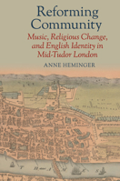 Reforming Community: Music, Religious Change, and English Identity in Mid-Tudor London 163804158X Book Cover