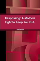 Trespassing: A Mothers Fight to Keep You Out. 1312667052 Book Cover