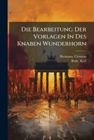 Die Bearbeitung Der Vorlagen in Des Knaben Wunderhorn 1172176043 Book Cover