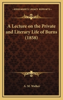 A Lecture on the Private and Literary Life of Burns 1104595125 Book Cover