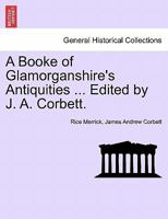 A Booke of Glamorganshire's Antiquities ... Edited by J. A. Corbett. 1241309299 Book Cover