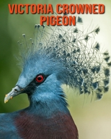 Victoria Crowned Pigeon: Learn About Victoria Crowned Pigeon and Enjoy Colorful Pictures B08MHMXFT2 Book Cover