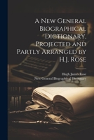 A New General Biographical Dictionary, Projected and Partly Arranged by H.J. Rose 1022710060 Book Cover