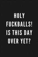 Holy Fuckballs! Is This Day Over Yet?: Funny Gift for Coworkers & Friends Blank Work Journal to write in with Sarcastic Office Humour Quote for Women & Men Colleagues Adult Gift for Secret Santa, Birt 1674072198 Book Cover
