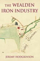 The Wealden Iron Industry 0752445731 Book Cover