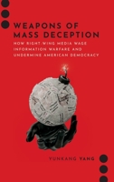 Weapons of Mass Deception: How Right-wing Media Wage Information Warfare and Undermine American Democracy (Journalism and Political Communication Unbound) 0197820298 Book Cover