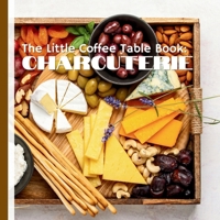 The Little Coffee Table Book: Charcuterie: Learn the secrets of combining cheeses, meats, crackers, and fruits to create mouthwatering presentations. B0DS9SBN9F Book Cover