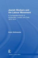 Jewish Workers and the Labour Movement: A Comparative Study of Amsterdam, London and Paris 1870-1914 1138251348 Book Cover