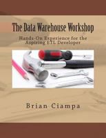The Data Warehouse Workshop: Providing Practical Experience to the Aspiring Etl Developer 1494926962 Book Cover