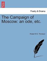 The Campaign of Moscow: an ode, etc. 1241168393 Book Cover