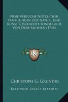 Neue Versuche Nutzlicher Sammlungen Zur Natur- Und Kunst Geschichte Sonderlich Von Ober-Sachsen (1748) 1120653096 Book Cover